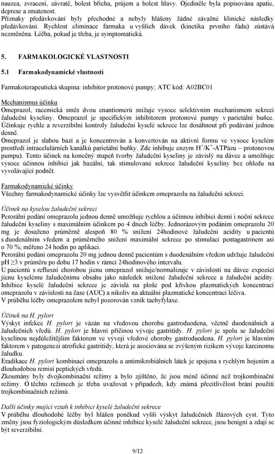 Léčba, pokud je třeba, je symptomatická. 5. FARMAKOLOGICKÉ VLASTNOSTI 5.