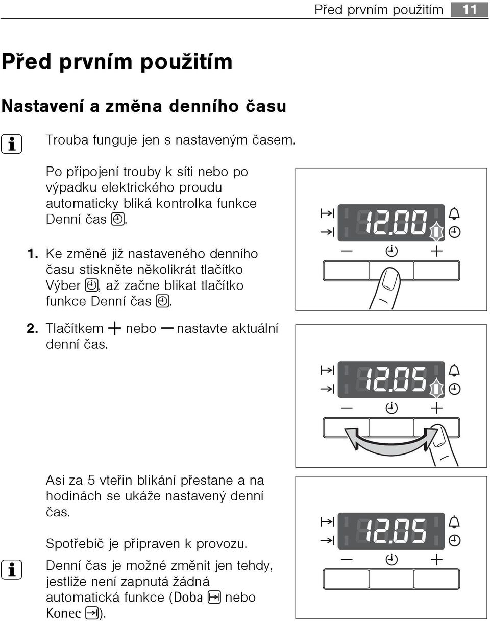 Ke zmìnì již nastaveného denního èasu stisknìte nìkolikrát tlaèítko Výber, až zaène blikat tlaèítko funkce Denní èas. 2.