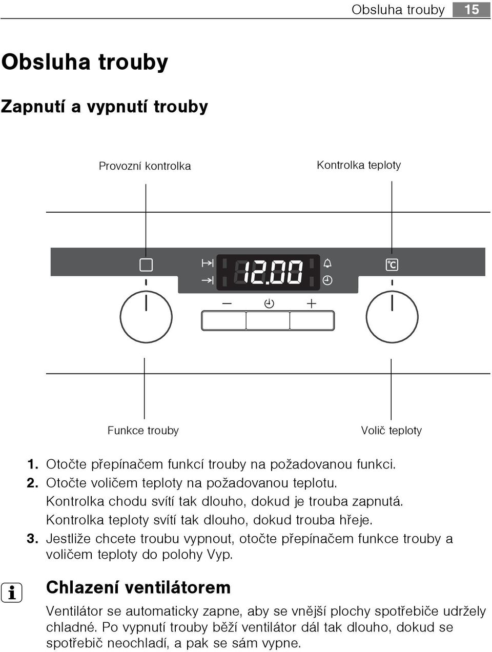 Kontrolka teploty svítí tak dlouho, dokud trouba høeje. 3. Jestliže chcete troubu vypnout, otoète pøepínaèem funkce trouby a volièem teploty do polohy Vyp.