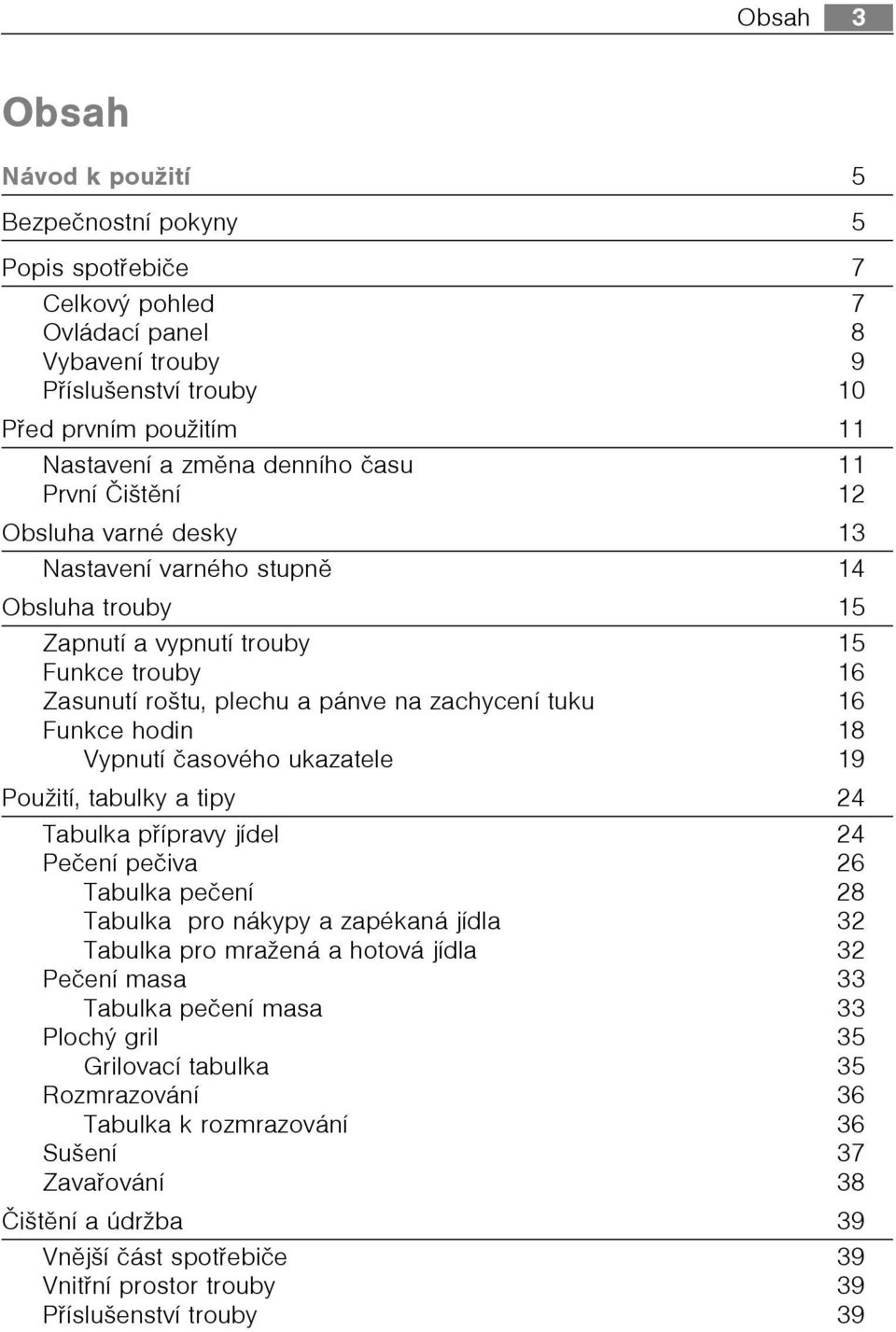 hodin 18 Vypnutí èasového ukazatele 19 Použití, tabulky a tipy 24 Tabulka pøípravy jídel 24 Peèení peèiva 26 Tabulka peèení 28 Tabulka pro nákypy a zapékaná jídla 32 Tabulka pro mražená a hotová