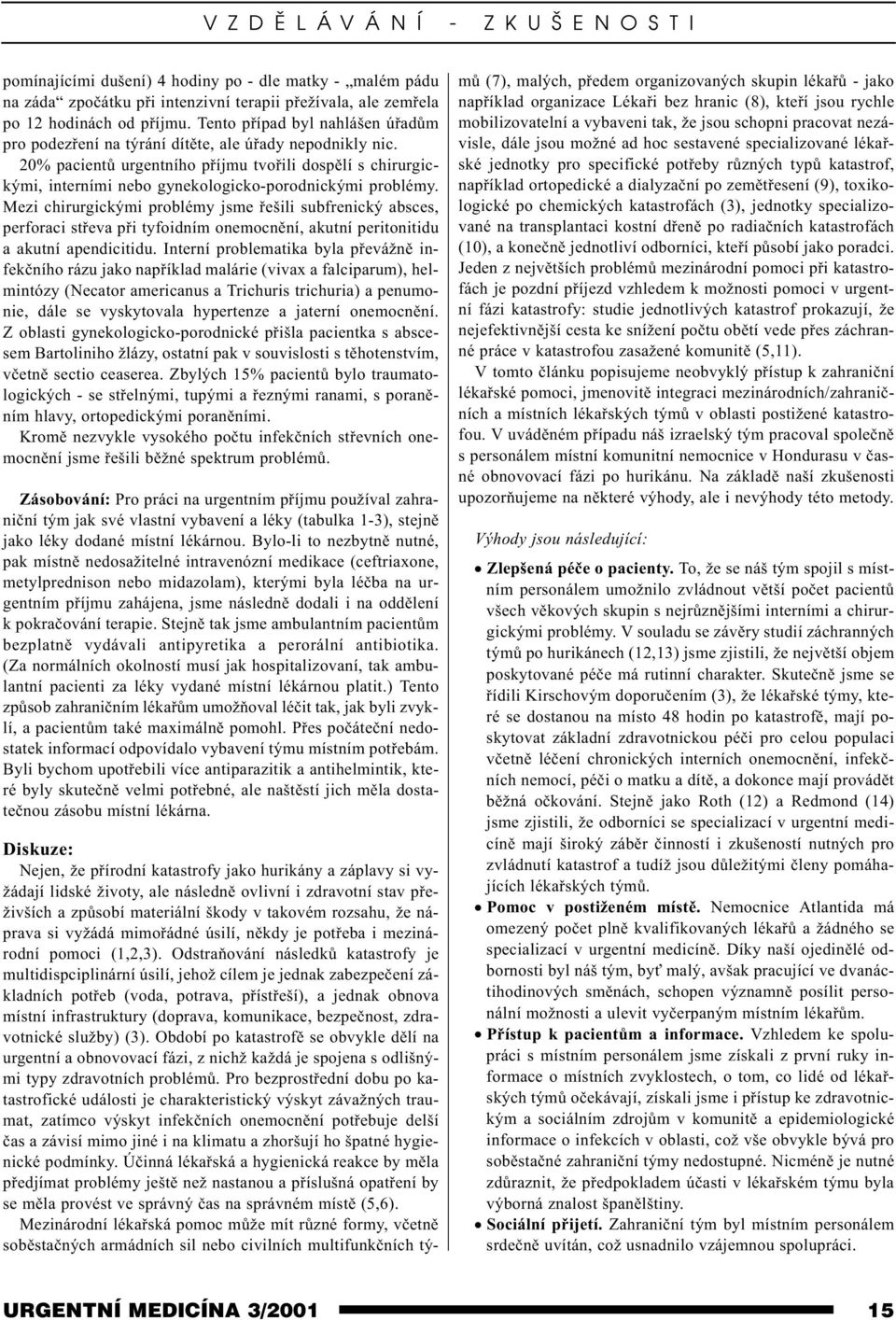 20% pacientù urgentního pøíjmu tvoøili dospìlí s chirurgickými, interními nebo gynekologicko-porodnickými problémy.