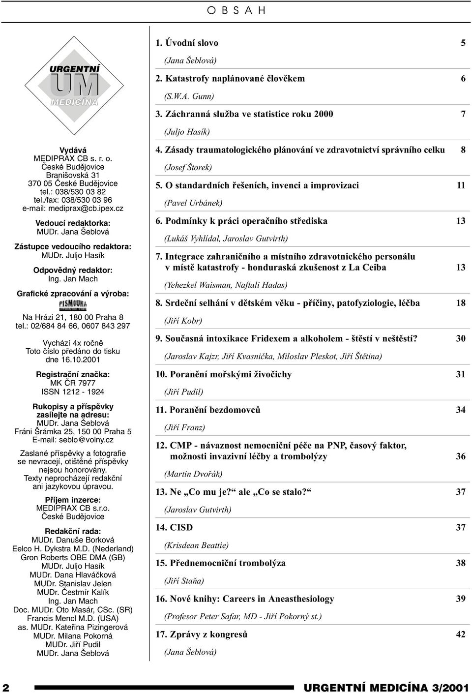 Jana Šeblová Zástupce vedoucího redaktora: MUDr. Juljo Hasík Odpovědný redaktor: Ing. Jan Mach Grafické zpracování a výroba: Na Hrázi 21, 180 00 Praha 8 tel.