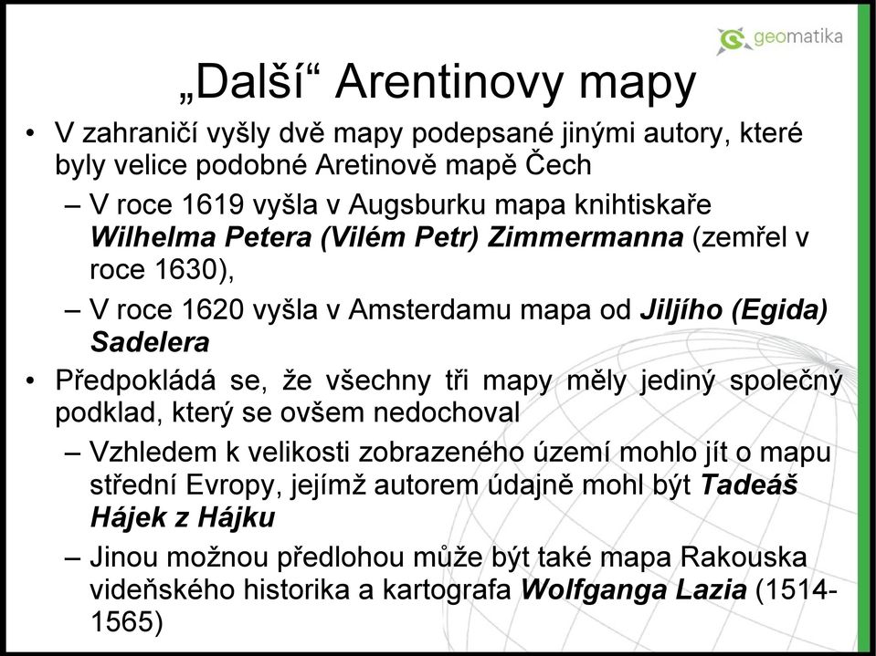 že všechny tři mapy měly jediný společný podklad, který se ovšem nedochoval Vzhledem k velikosti zobrazeného území mohlo jít o mapu střední Evropy, jejímž