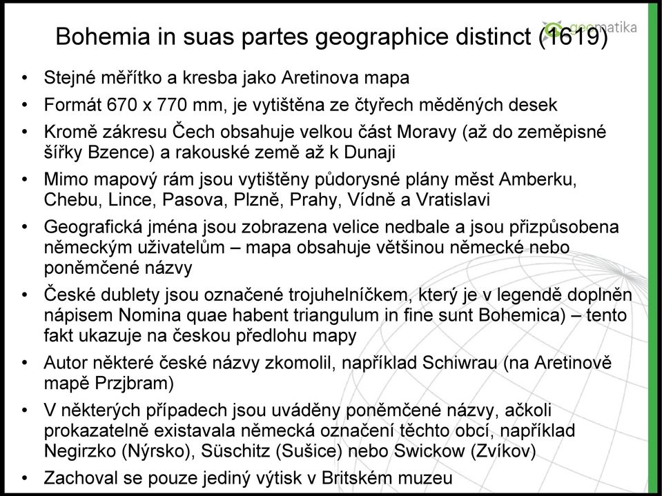 jsou zobrazena velice nedbale a jsou přizpůsobena německým uživatelům mapa obsahuje většinou německé nebo poněmčené názvy České dublety jsou označené trojuhelníčkem, který je v legendě doplněn