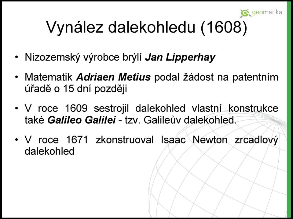 V roce 1609 sestrojil dalekohled vlastní konstrukce také Galileo Galilei -