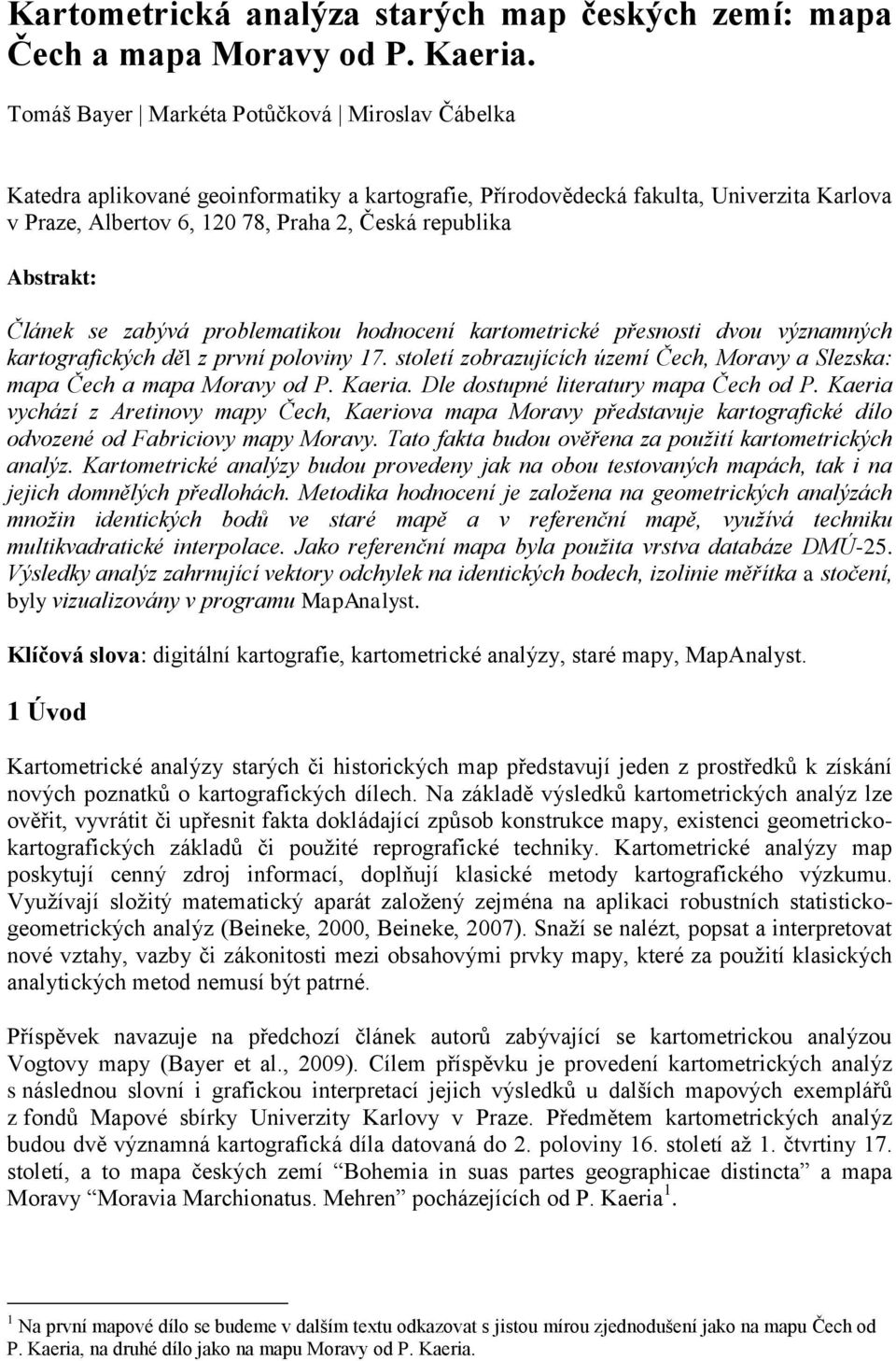 Abstrakt: Článek se zabývá problematikou hodnocení kartometrické přesnosti dvou významných kartografických děl z první poloviny 17.