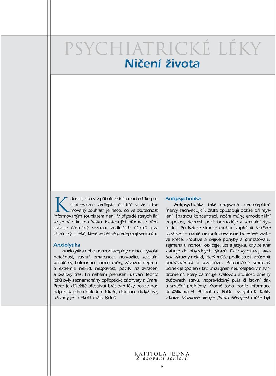 skutečnosti informovaným souhlasem není. V případě starých lidí se jedná o krutou frašku.