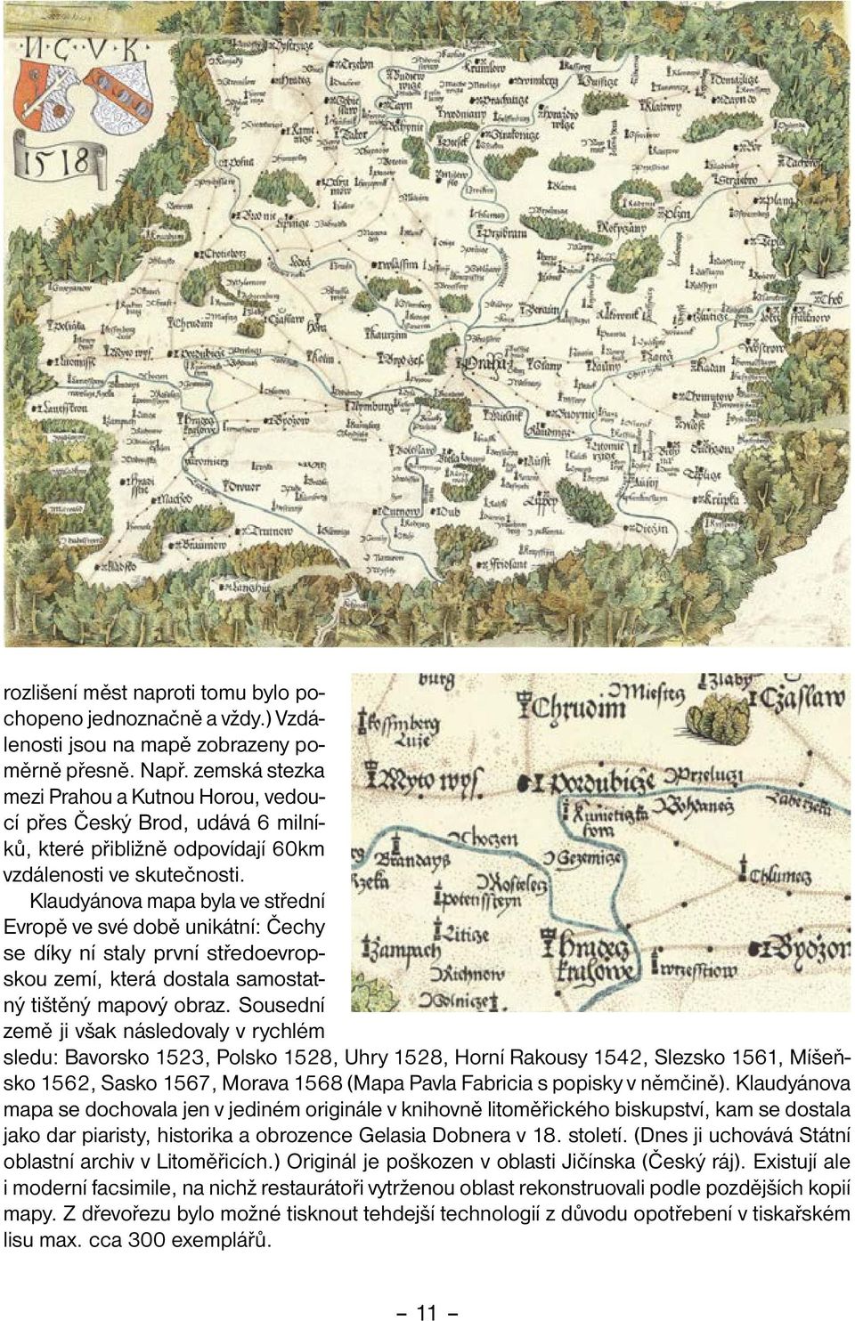 Klaudyánova mapa byla ve střední Evro pě ve své době unikátní: Če chy se díky ní staly první stře do evropskou zemí, která dostala samostatný tiště ný mapový obraz.