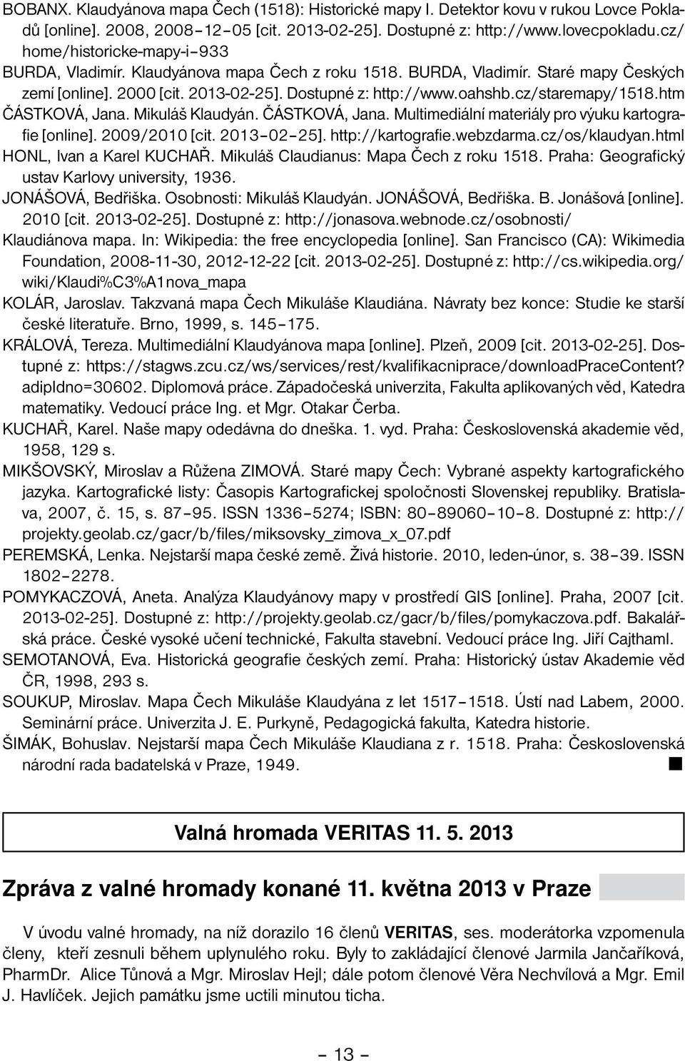 cz/staremapy/1518.htm ČÁSTKOVÁ, Jana. Mikuláš Klaudyán. ČÁSTKOVÁ, Jana. Multimediální materiály pro výuku kar to grafie [online]. 2009/2010 [cit. 2013 02 25]. http://kartografie.webzdarma.