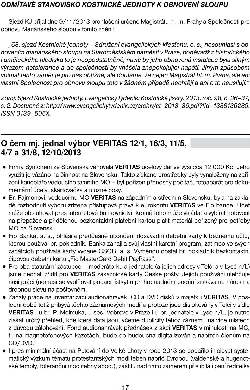 , nesouhlasí s obnovením mariánského sloupu na Staroměstském náměstí v Praze, poněvadž z historického i uměleckého hlediska to je neopodstatněné; navíc by jeho obnovená instalace byla silným výrazem