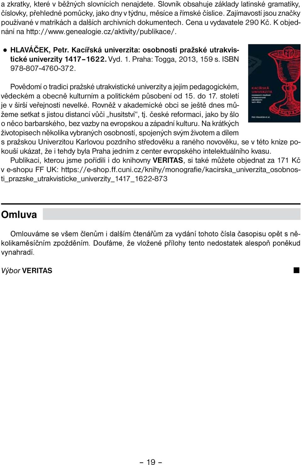 Kacířská univerzita: osobnosti pražské utrakvistické univerzity 1417 1622. Vyd. 1. Praha: Togga, 2013, 159 s. ISBN 978 807 4760 372.