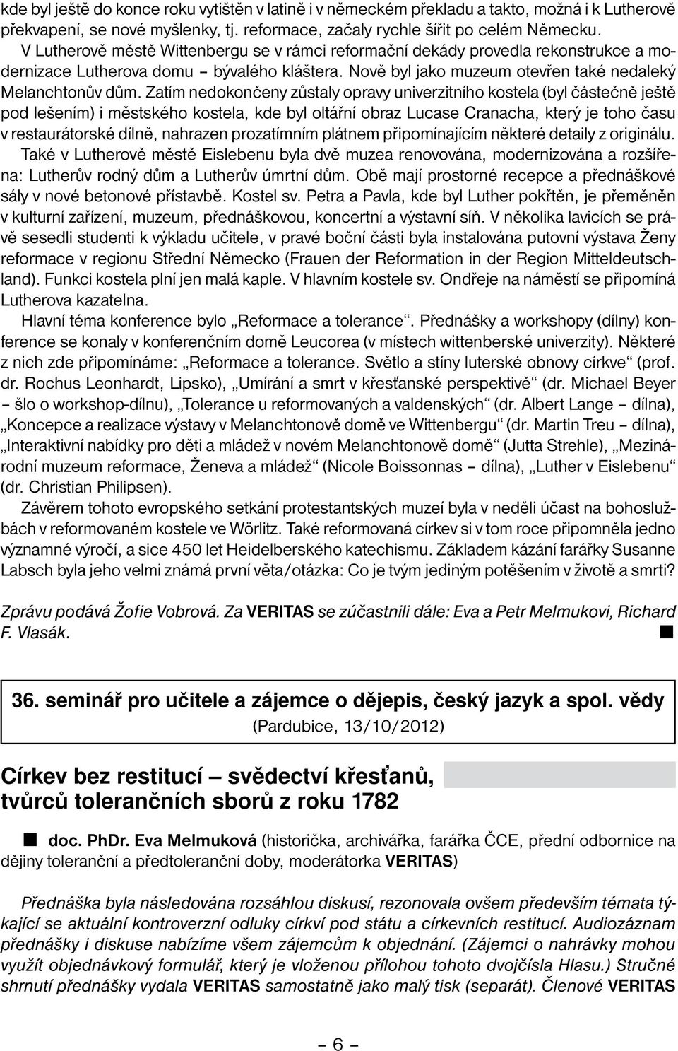 Zatím nedokončeny zůstaly opravy univerzitního kostela (byl částečně ještě pod lešením) i městského kostela, kde byl oltářní obraz Lucase Cranacha, který je toho času v restaurátorské dílně, nahrazen