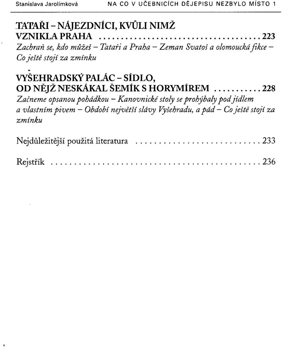 NESKÁKAL ŠEMÍK S HORYMÍREM 228 Začneme opsanou pohádkou - Kanovnické stoly se prohýbaly pod jídlem a vlastním