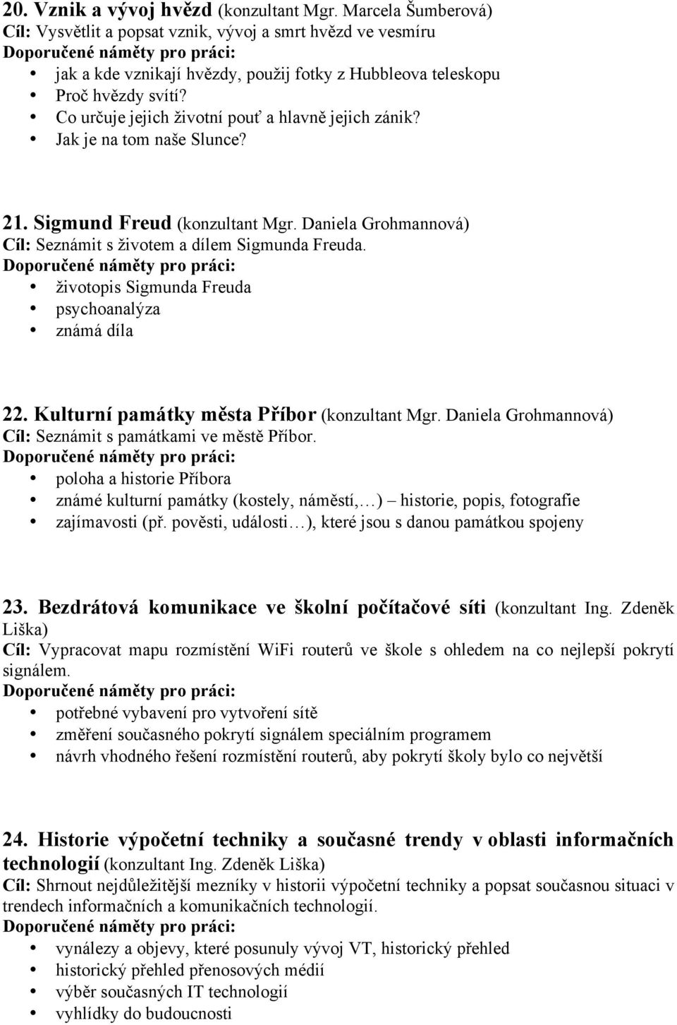 Co určuje jejich životní pouť a hlavně jejich zánik? Jak je na tom naše Slunce? 21. Sigmund Freud (konzultant Mgr. Daniela Grohmannová) Cíl: Seznámit s životem a dílem Sigmunda Freuda.