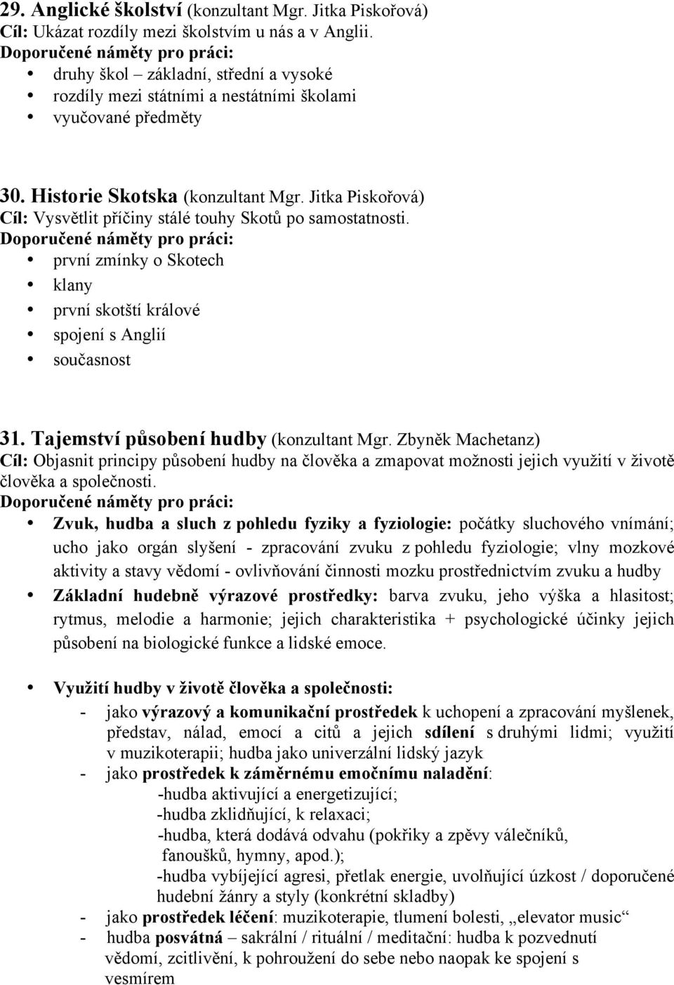 Jitka Piskořová) Cíl: Vysvětlit příčiny stálé touhy Skotů po samostatnosti. první zmínky o Skotech klany první skotští králové spojení s Anglií současnost 31. Tajemství působení hudby (konzultant Mgr.