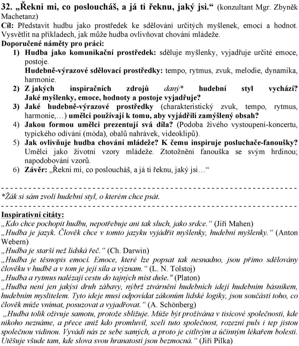 Hudebně-výrazové sdělovací prostředky: tempo, rytmus, zvuk, melodie, dynamika, harmonie. 2) Z jakých inspiračních zdrojů daný* hudební styl vychází? Jaké myšlenky, emoce, hodnoty a postoje vyjadřuje?