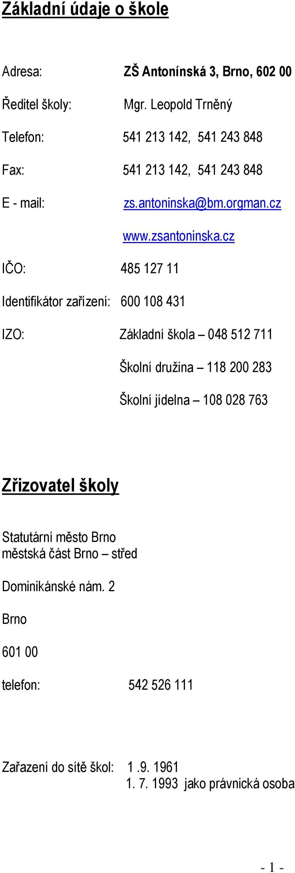 cz IČO: 485 127 11 Identifikátor zařízení: 600 108 431 IZO: Základní škola 048 512 711 Školní družina 118 200 283 Školní jídelna 108