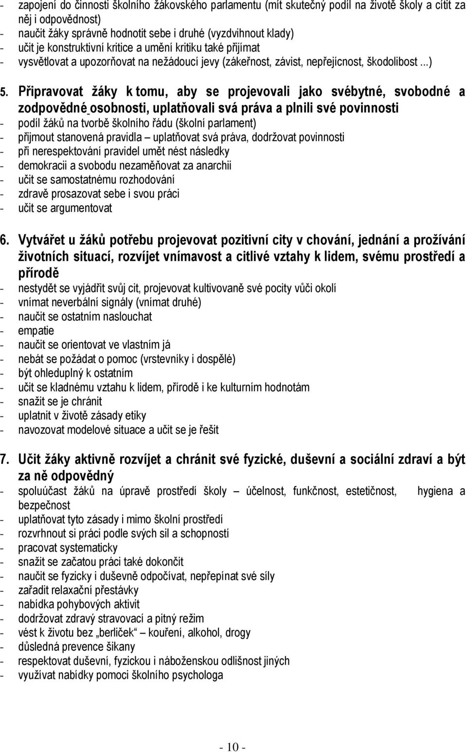 Připravovat žáky k tomu, aby se projevovali jako svébytné, svobodné a zodpovědné osobnosti, uplatňovali svá práva a plnili své povinnosti - podíl žáků na tvorbě školního řádu (školní parlament) -