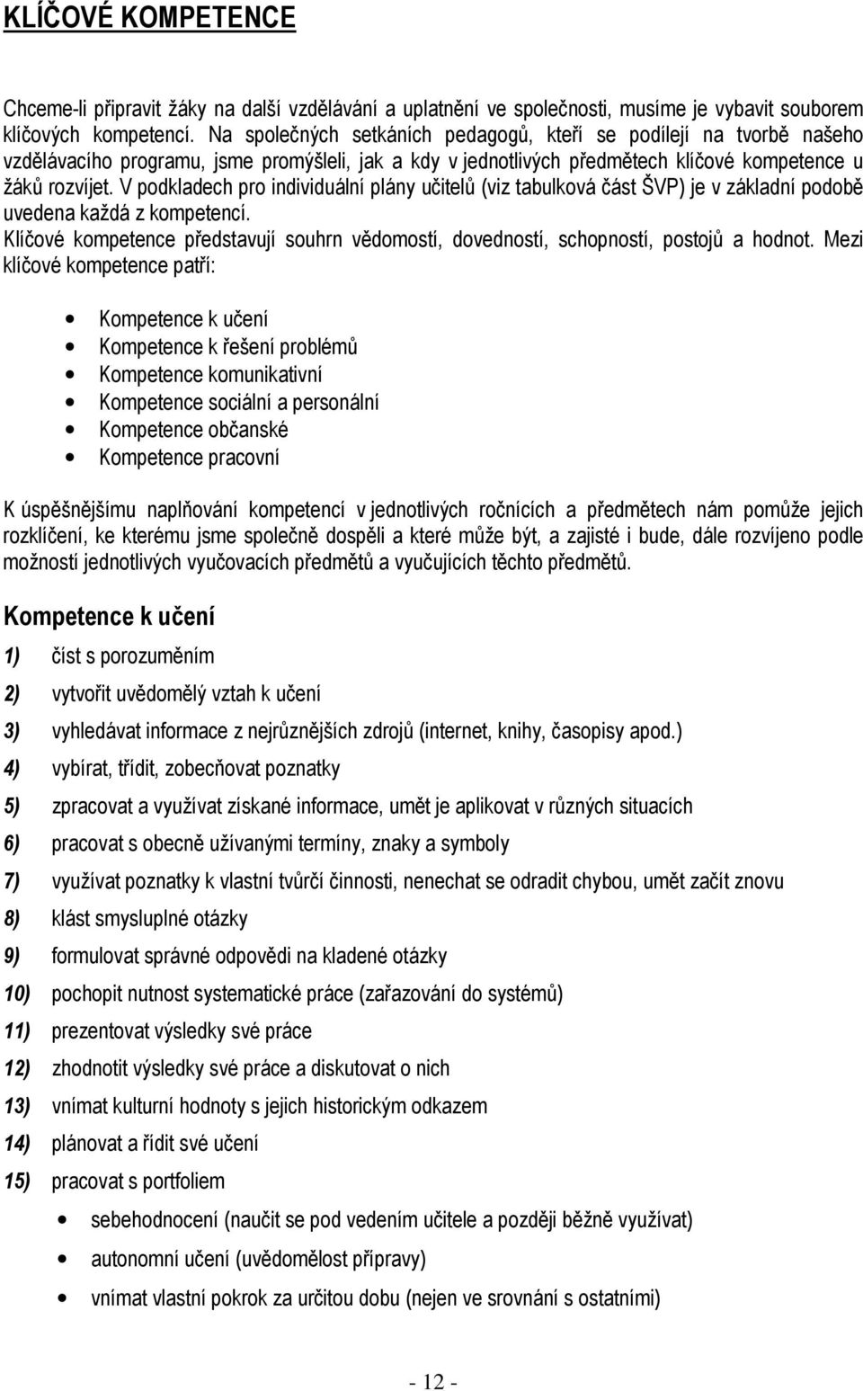 V podkladech pro individuální plány učitelů (viz tabulková část ŠVP) je v základní podobě uvedena každá z kompetencí.