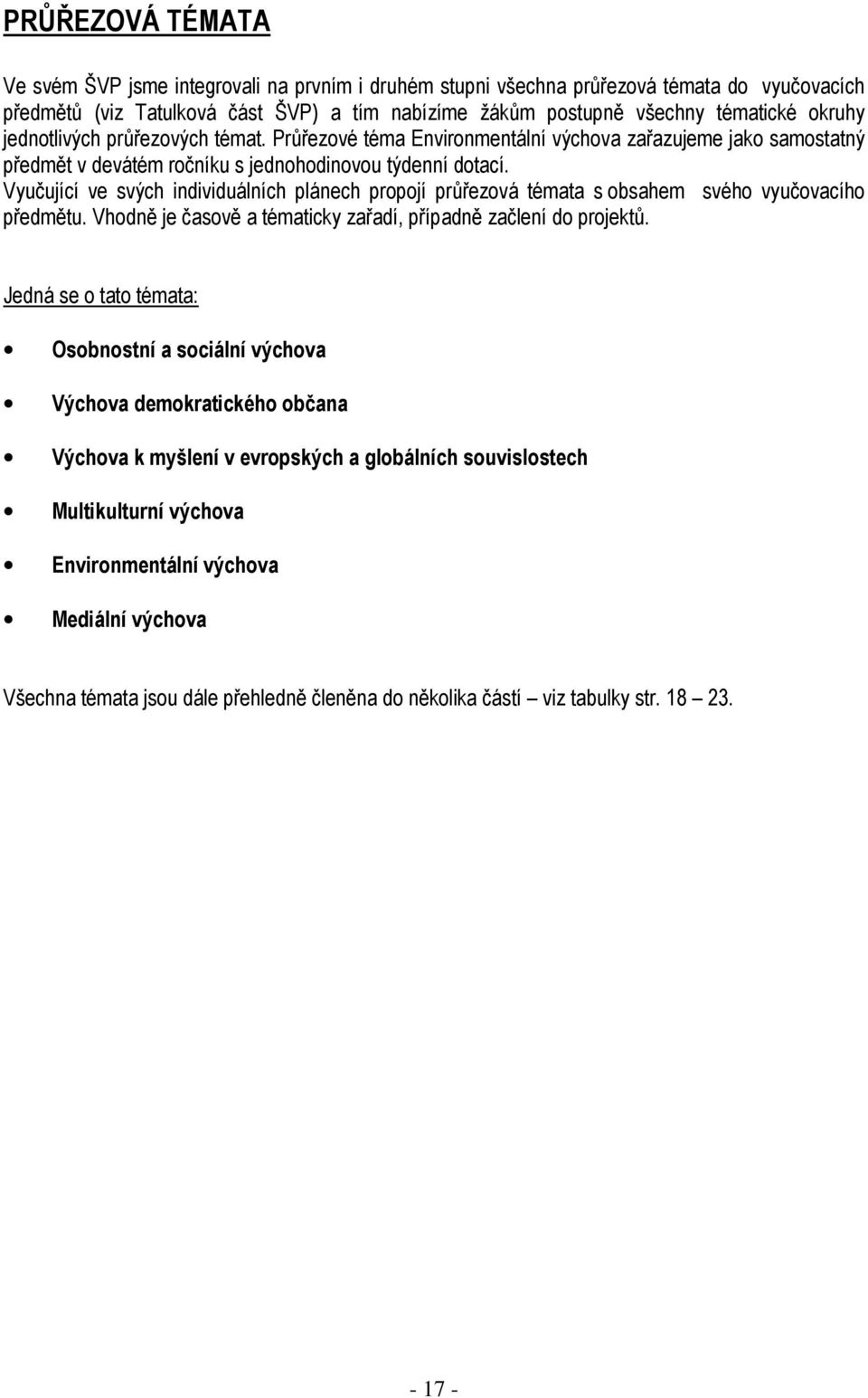 Vyučující ve svých individuálních plánech propojí průřezová témata s obsahem svého vyučovacího předmětu. Vhodně je časově a tématicky zařadí, případně začlení do projektů.