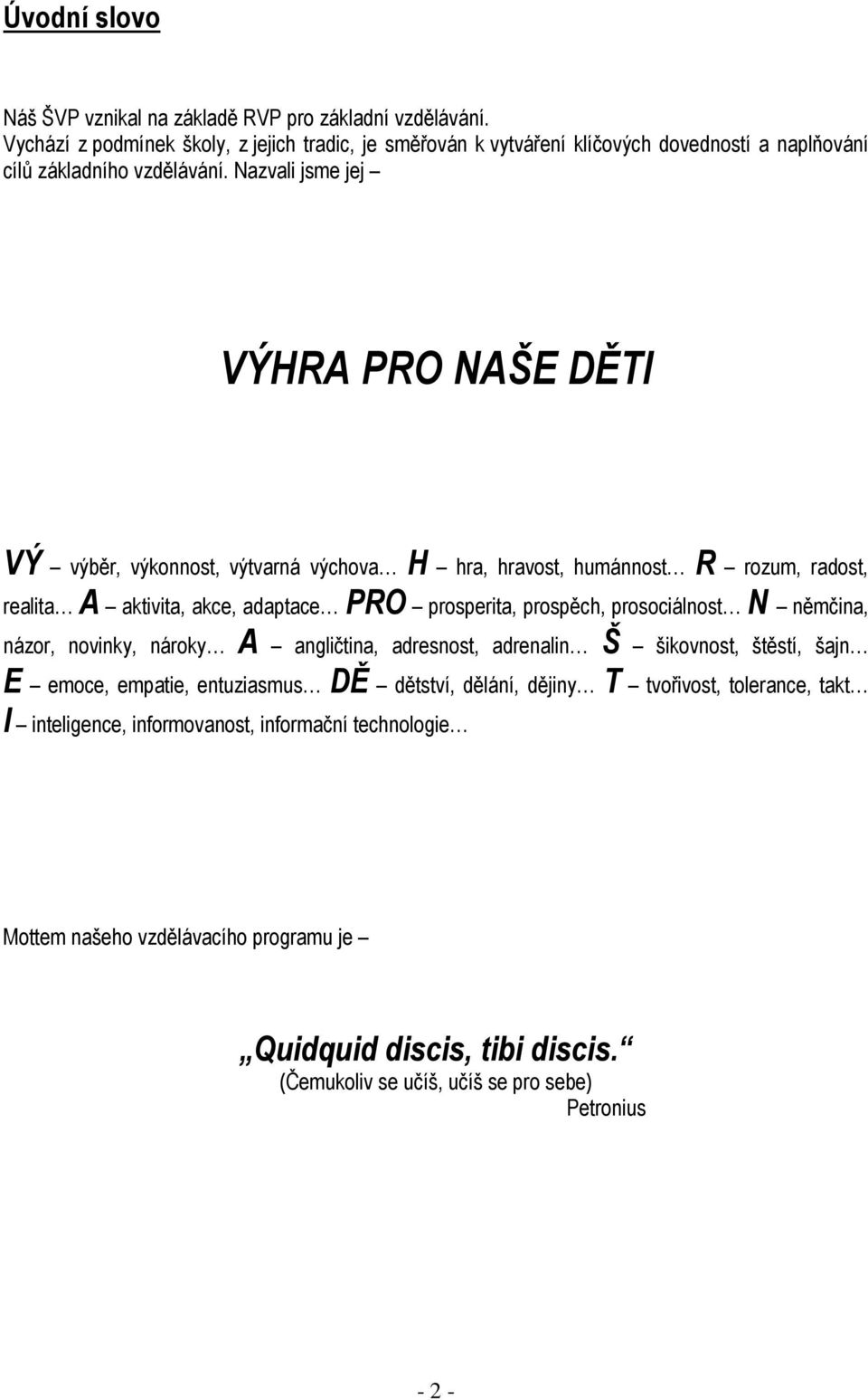 Nazvali jsme jej VÝHRA PRO NAŠE DĚTI VÝ výběr, výkonnost, výtvarná výchova H hra, hravost, humánnost R rozum, radost, realita A aktivita, akce, adaptace PRO prosperita, prospěch,