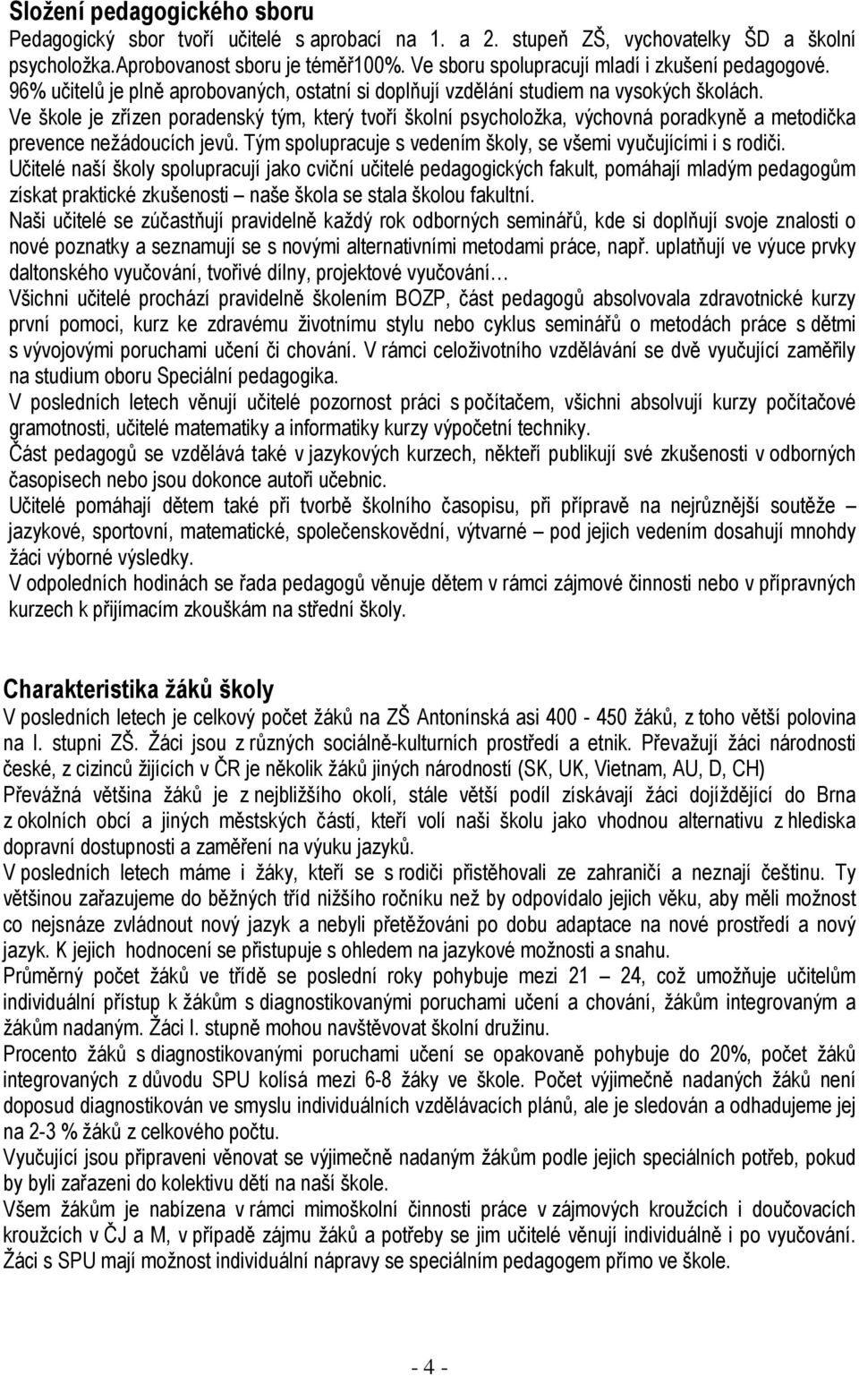 Ve škole je zřízen poradenský tým, který tvoří školní psycholožka, výchovná poradkyně a metodička prevence nežádoucích jevů. Tým spolupracuje s vedením školy, se všemi vyučujícími i s rodiči.