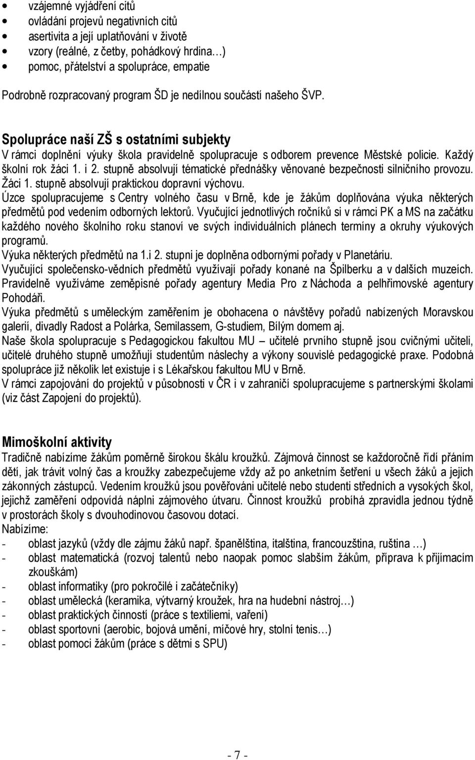 Každý školní rok žáci 1. i 2. stupně absolvují tématické přednášky věnované bezpečnosti silničního provozu. Žáci 1. stupně absolvují praktickou dopravní výchovu.