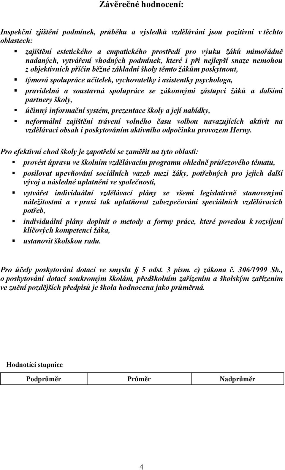 pravidelná a soustavná spolupráce se zákonnými zástupci žáků a dalšími partnery školy, účinný informační systém, prezentace školy a její nabídky, neformální zajištění trávení volného času volbou