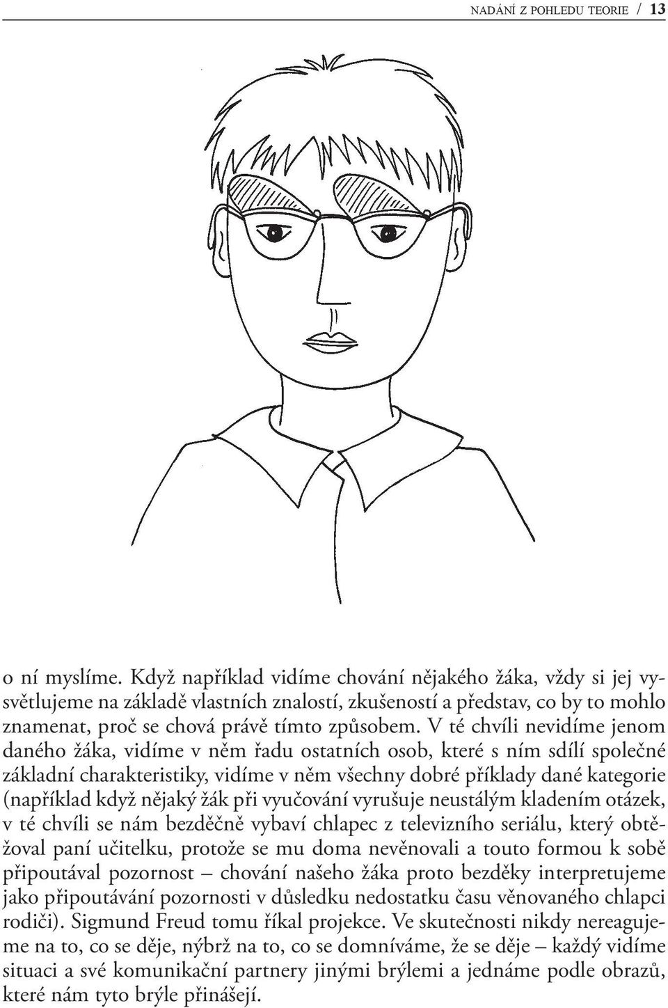 V té chvíli nevidíme jenom daného žáka, vidíme v něm řadu ostatních osob, které s ním sdílí společné základní charakteristiky, vidíme v něm všechny dobré příklady dané kategorie (například když