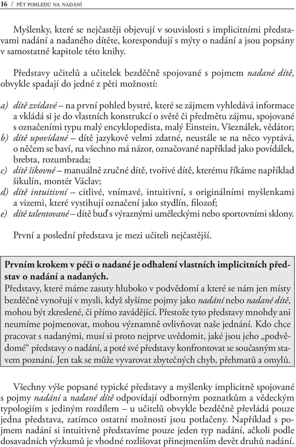 Představy učitelů a učitelek bezděčně spojované s pojmem nadané dítě, obvykle spadají do jedné z pěti možností: a) dítě zvídavé na první pohled bystré, které se zájmem vyhledává informace a vkládá si