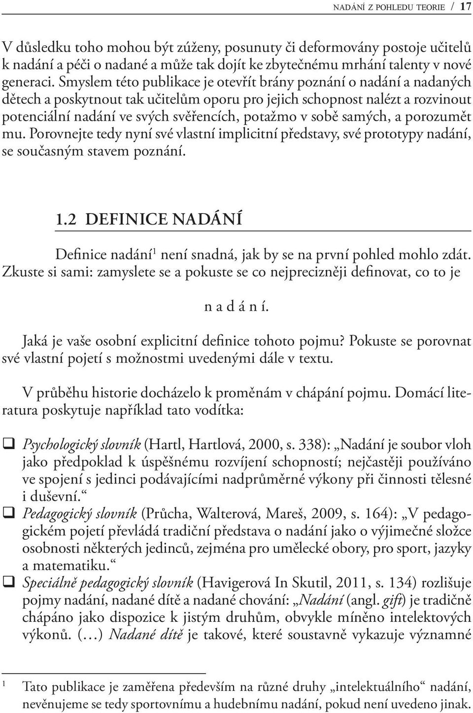 sobě samých, a porozumět mu. Porovnejte tedy nyní své vlastní implicitní představy, své prototypy nadání, se současným stavem poznání. 1.