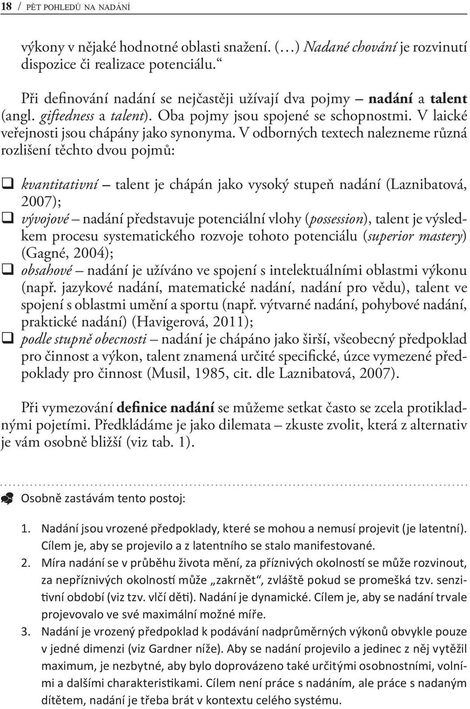 V odborných textech nalezneme různá rozlišení těchto dvou pojmů: kvantitativní talent je chápán jako vysoký stupeň nadání (Laznibatová, 2007); vývojové nadání představuje potenciální vlohy