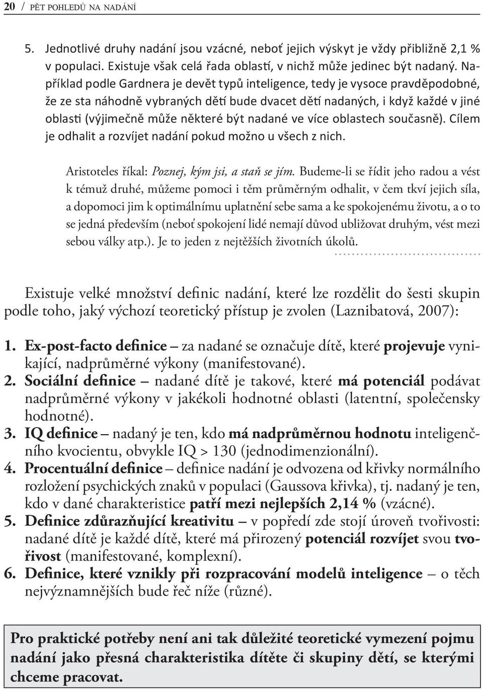 ve více oblastech současně). Cílem je odhalit a rozvíjet nadání pokud možno u všech z nich. Aristoteles říkal: Poznej, kým jsi, a staň se jím.