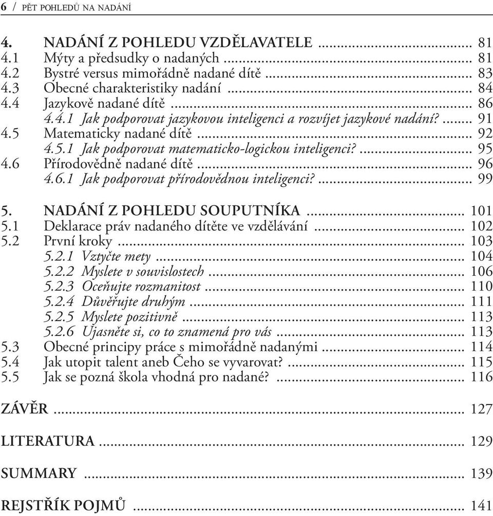 6 Přírodovědně nadané dítě... 96 4.6.1 Jak podporovat přírodovědnou inteligenci?... 99 5. NADÁNÍ Z POHLEDU SOUPUTNÍKA... 101 5.1 Deklarace práv nadaného dítěte ve vzdělávání... 102 5.2 První kroky.