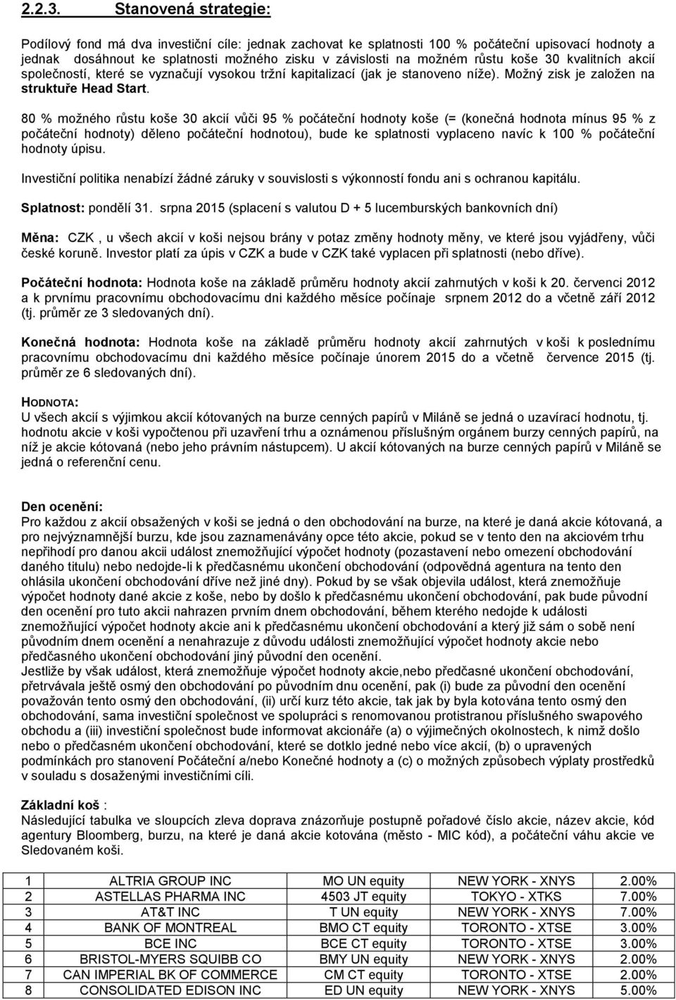 koše 30 kvalitních akcií společností, které se vyznačují vysokou tržní kapitalizací (jak je stanoveno níže). Možný zisk je založen na struktuře Head Start.