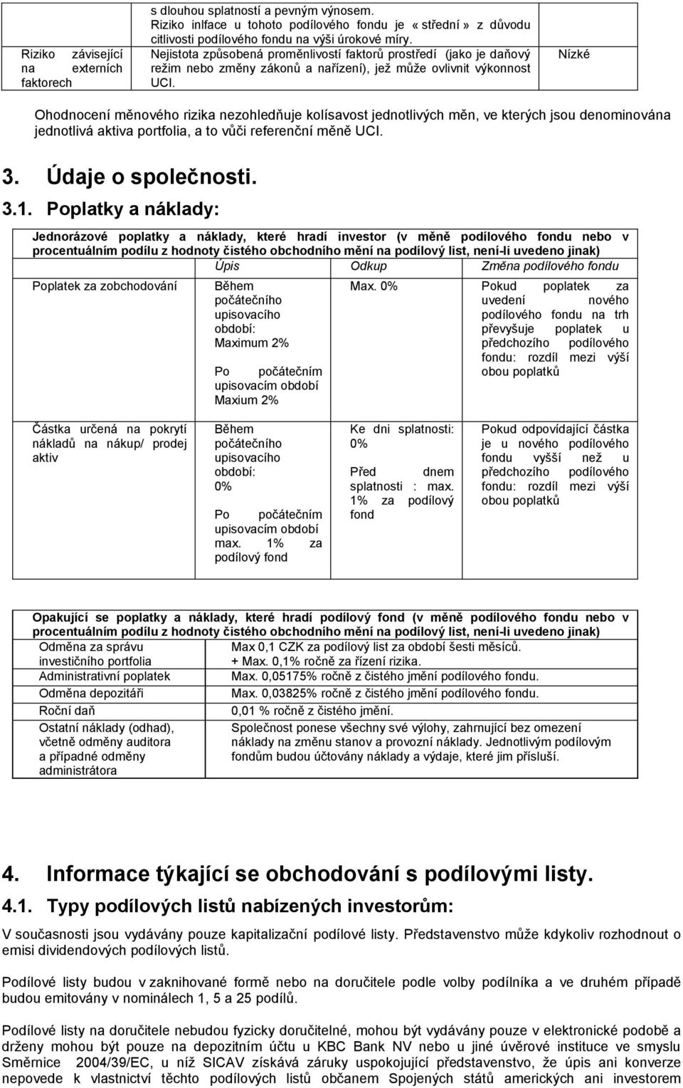 Nízké Ohodnocení měnového rizika nezohledňuje kolísavost jednotlivých měn, ve kterých jsou denominována jednotlivá aktiva portfolia, a to vůči referenční měně UCI. 3. Údaje o společnosti. 3.1.