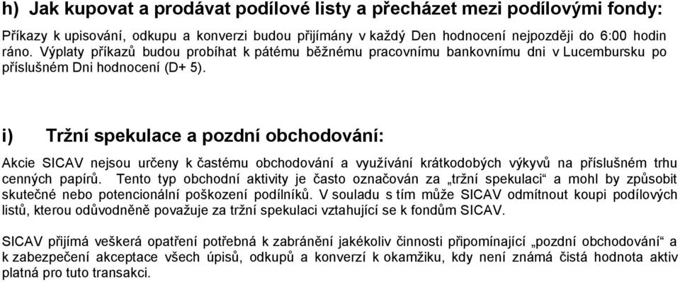 i) Tržní spekulace a pozdní obchodování: Akcie SICAV nejsou určeny k častému obchodování a využívání krátkodobých výkyvů na příslušném trhu cenných papírů.