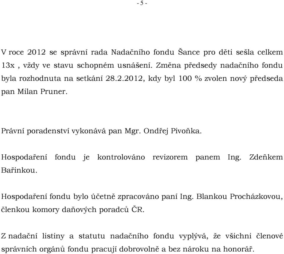 Právní poradenství vykonává pan Mgr. Ondřej Pivoňka. Hospodaření fondu je kontrolováno revizorem panem Ing. Zdeňkem Bařinkou.