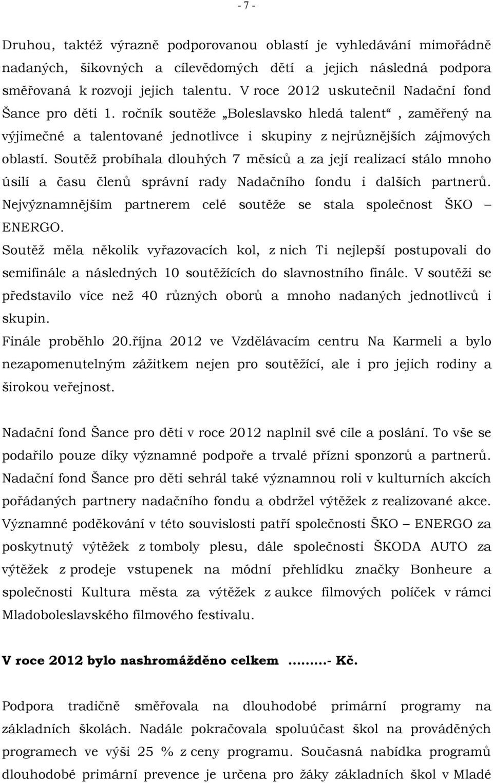 Soutěž probíhala dlouhých 7 měsíců a za její realizací stálo mnoho úsilí a času členů správní rady Nadačního fondu i dalších partnerů.