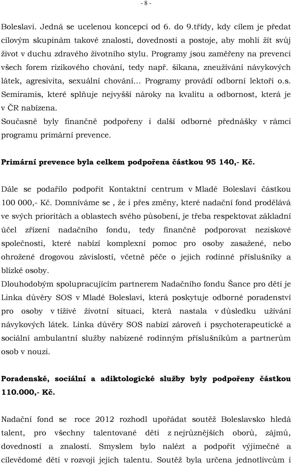 Současně byly finančně podpořeny i další odborné přednášky v rámci programu primární prevence. Primární prevence byla celkem podpořena částkou 95 140,- Kč.