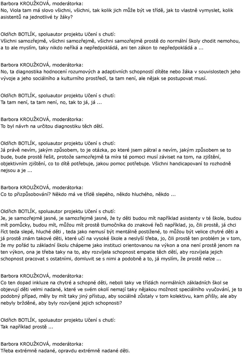 .. No, ta diagnostika hodnocení rozumových a adaptivních schopností dítěte nebo žáka v souvislostech jeho vývoje a jeho sociálního a kulturního prostředí, ta tam není, ale nějak se postupovat musí.