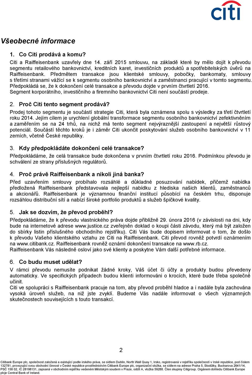 Předmětem transakce jsou klientské smlouvy, pobočky, bankomaty, smlouvy s třetími stranami vážící se k segmentu osobního bankovnictví a zaměstnanci pracující v tomto segmentu.