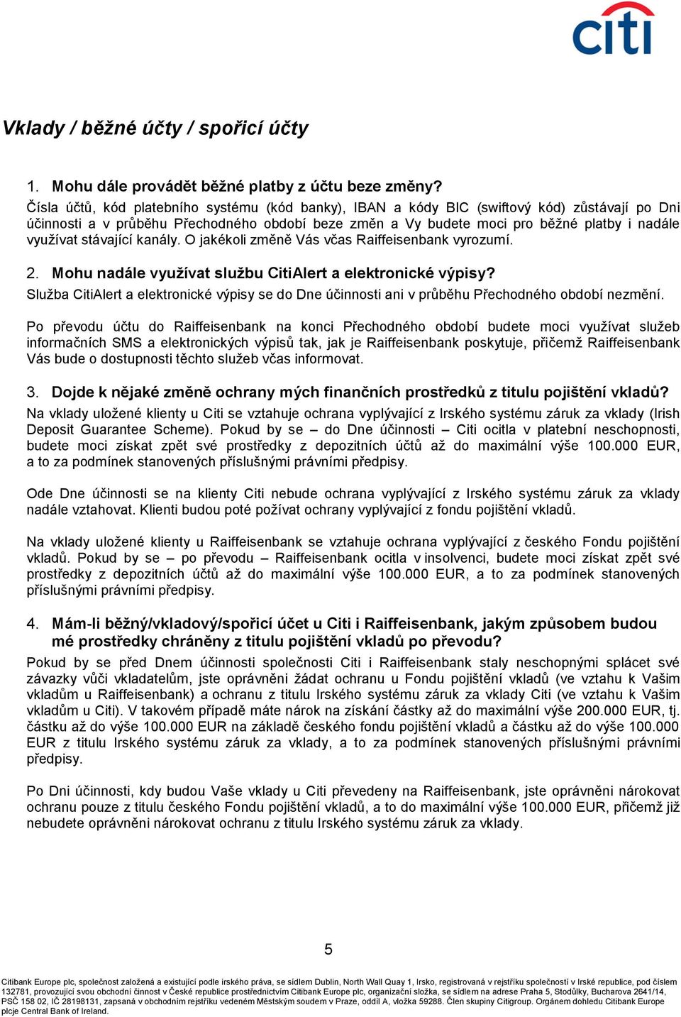 stávající kanály. O jakékoli změně Vás včas Raiffeisenbank vyrozumí. 2. Mohu nadále využívat službu CitiAlert a elektronické výpisy?