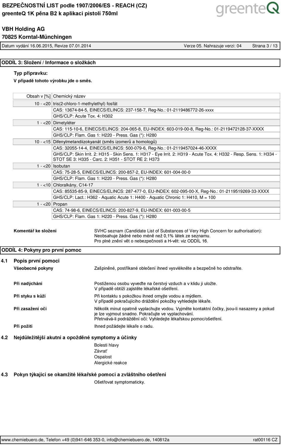 13674-84-5, EINECS/ELINCS: 237-158-7, Reg-No.: 01-2119486772-26-xxxx GHS/CLP: Acute Tox. 4: H302 Dimetyléter CAS: 115-10-6, EINECS/ELINCS: 204-065-8, EU-INDEX: 603-019-00-8, Reg-No.