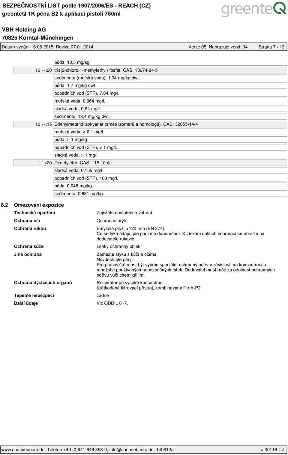 sedimentu, 13,4 mg/kg dwt. 10 - <15 odpadních vod (STP), > 1 mg/l. sladká voda, > 1 mg/l. 1 - <20 Dimetyléter, CAS: 115-10-6 sladká voda, 0,155 mg/l.