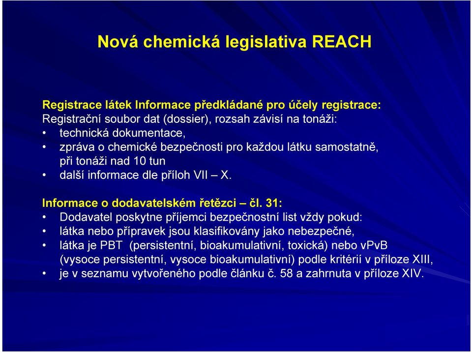 31: Dodavatel poskytne příjemci bezpečnostní list vždy pokud: látka nebo přípravek jsou klasifikovány jako nebezpečné, látka je PBT (persistentní,