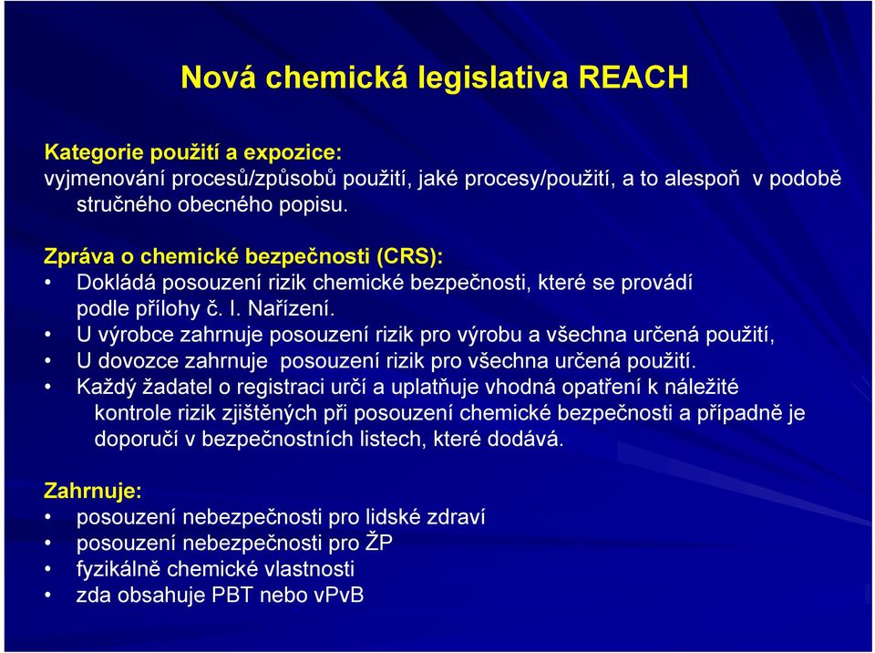 U výrobce zahrnuje posouzení rizik pro výrobu a všechna určená použití, U dovozce zahrnuje posouzení rizik pro všechna určená použití.