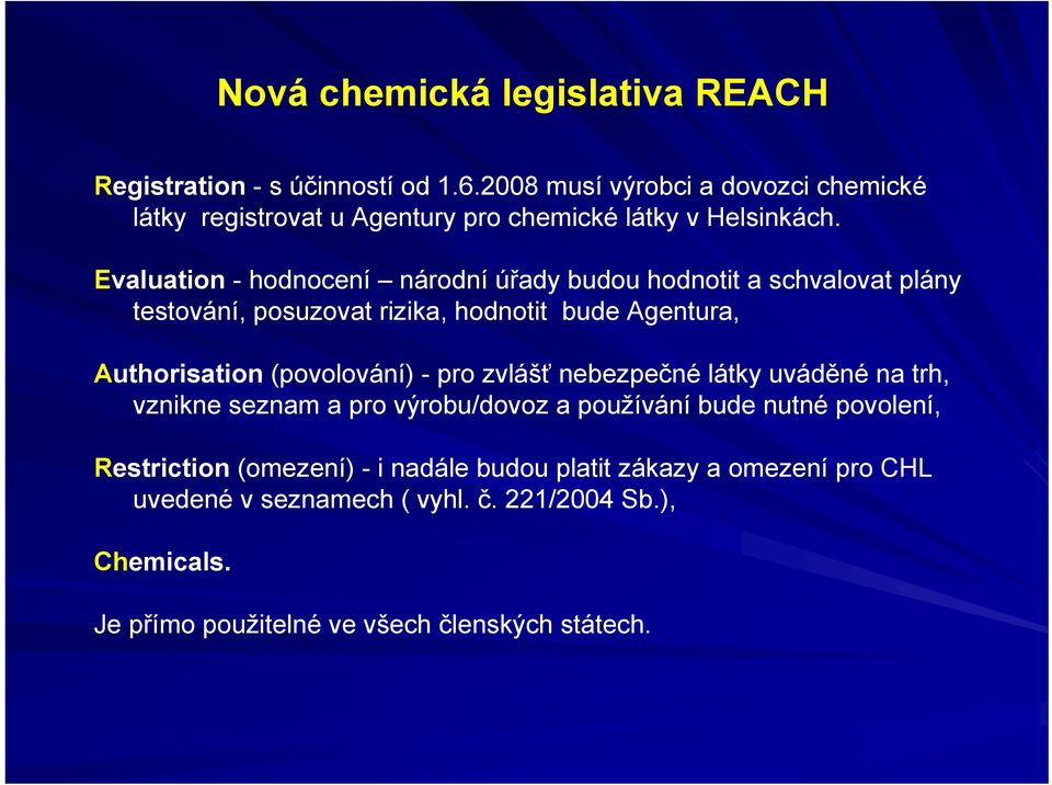 (povolování) - pro zvlášť nebezpečné látky uváděné na trh, vznikne seznam a pro výrobu/dovoz a používání bude nutné povolení, Restriction