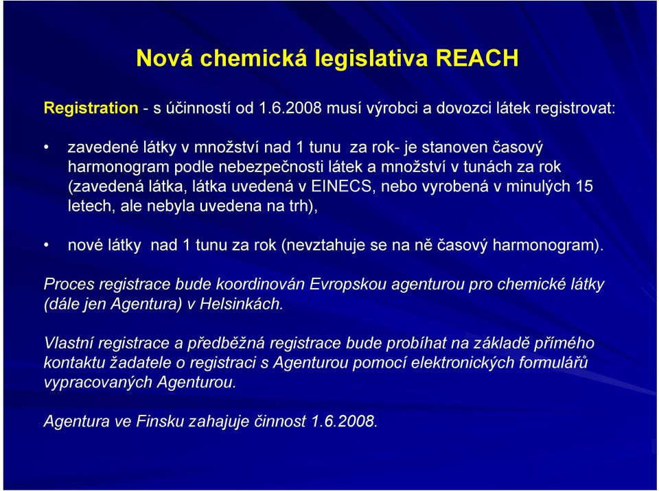 (zavedená látka, látka uvedená v EINECS, nebo vyrobená v minulých 15 letech, ale nebyla uvedena na trh), nové látky nad 1 tunu za rok (nevztahuje se na ně časový harmonogram).