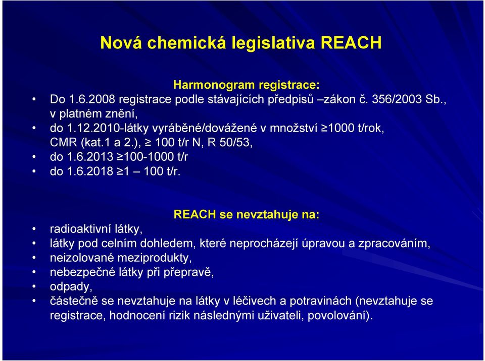 REACH se nevztahuje na: radioaktivní látky, látky pod celním dohledem, které neprocházejí úpravou a zpracováním, neizolované meziprodukty,